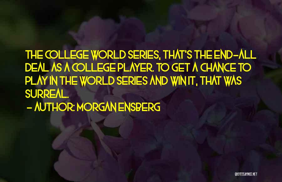 Morgan Ensberg Quotes: The College World Series, That's The End-all Deal As A College Player. To Get A Chance To Play In The