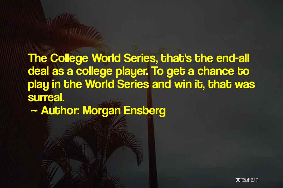 Morgan Ensberg Quotes: The College World Series, That's The End-all Deal As A College Player. To Get A Chance To Play In The