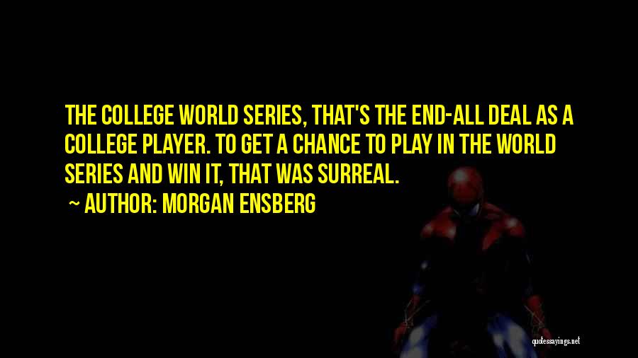 Morgan Ensberg Quotes: The College World Series, That's The End-all Deal As A College Player. To Get A Chance To Play In The