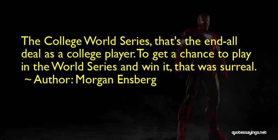 Morgan Ensberg Quotes: The College World Series, That's The End-all Deal As A College Player. To Get A Chance To Play In The