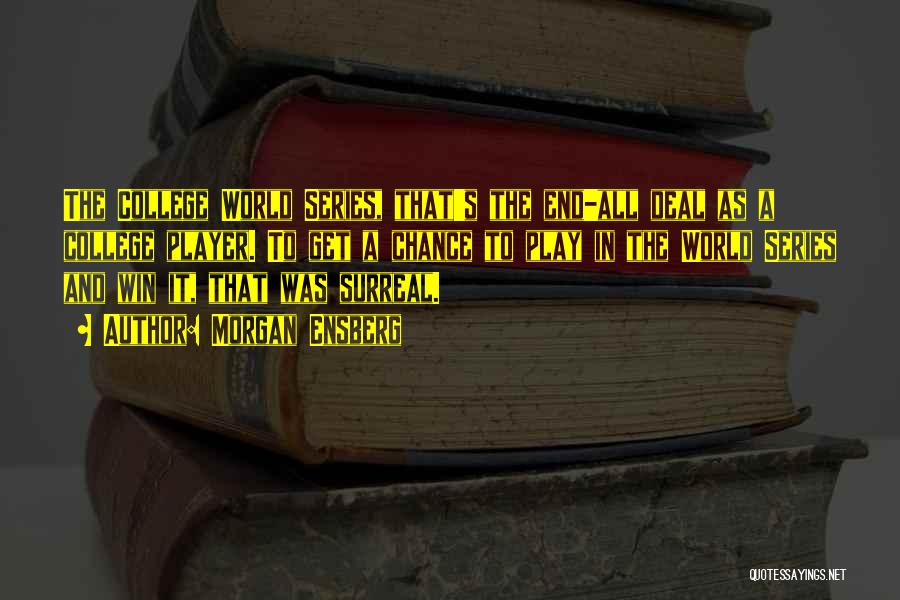 Morgan Ensberg Quotes: The College World Series, That's The End-all Deal As A College Player. To Get A Chance To Play In The