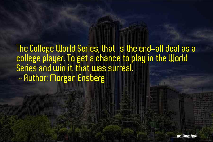 Morgan Ensberg Quotes: The College World Series, That's The End-all Deal As A College Player. To Get A Chance To Play In The