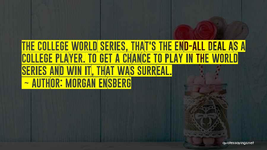 Morgan Ensberg Quotes: The College World Series, That's The End-all Deal As A College Player. To Get A Chance To Play In The