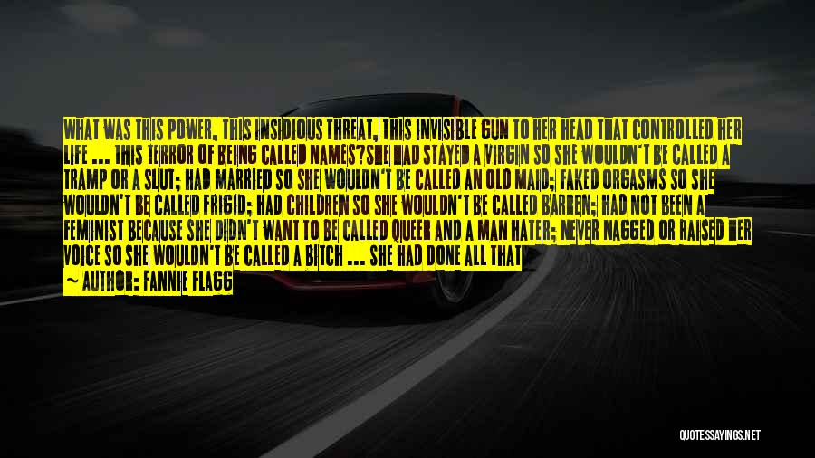 Fannie Flagg Quotes: What Was This Power, This Insidious Threat, This Invisible Gun To Her Head That Controlled Her Life ... This Terror