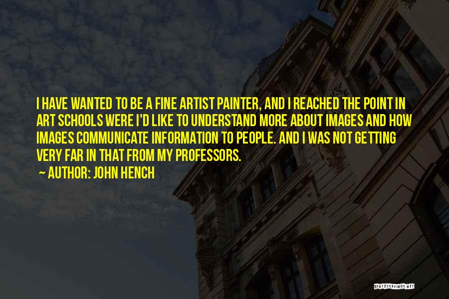 John Hench Quotes: I Have Wanted To Be A Fine Artist Painter, And I Reached The Point In Art Schools Were I'd Like