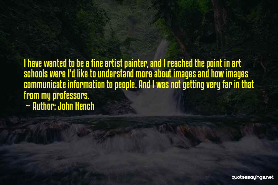 John Hench Quotes: I Have Wanted To Be A Fine Artist Painter, And I Reached The Point In Art Schools Were I'd Like