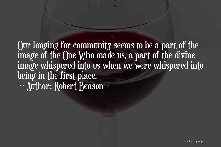 Robert Benson Quotes: Our Longing For Community Seems To Be A Part Of The Image Of The One Who Made Us, A Part