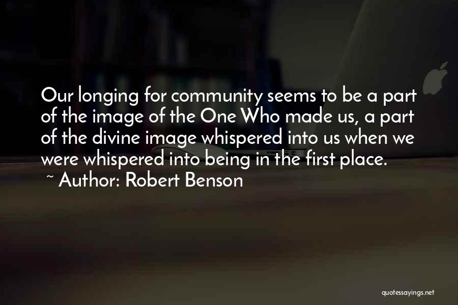 Robert Benson Quotes: Our Longing For Community Seems To Be A Part Of The Image Of The One Who Made Us, A Part