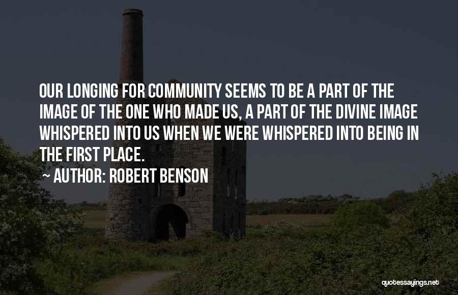 Robert Benson Quotes: Our Longing For Community Seems To Be A Part Of The Image Of The One Who Made Us, A Part