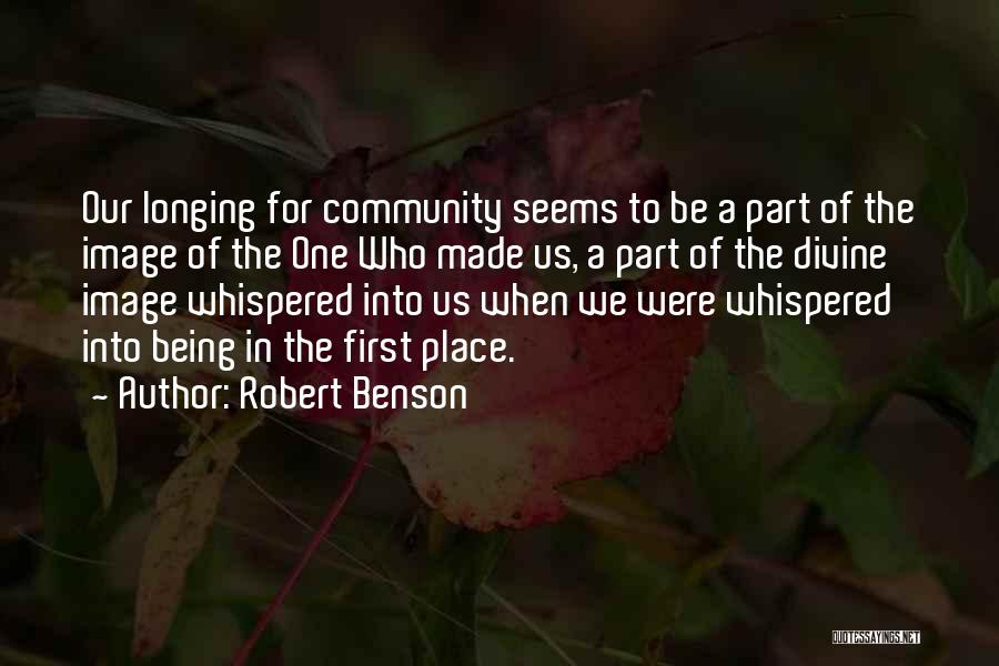 Robert Benson Quotes: Our Longing For Community Seems To Be A Part Of The Image Of The One Who Made Us, A Part