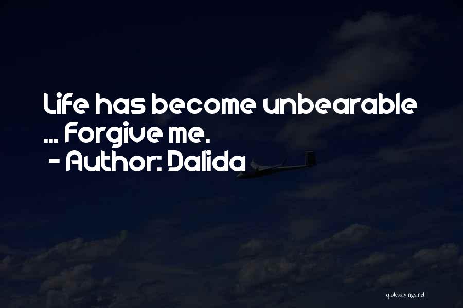 Dalida Quotes: Life Has Become Unbearable ... Forgive Me.