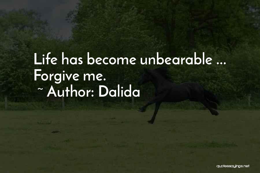 Dalida Quotes: Life Has Become Unbearable ... Forgive Me.