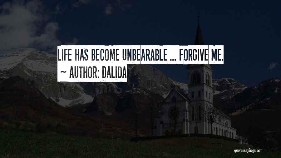 Dalida Quotes: Life Has Become Unbearable ... Forgive Me.