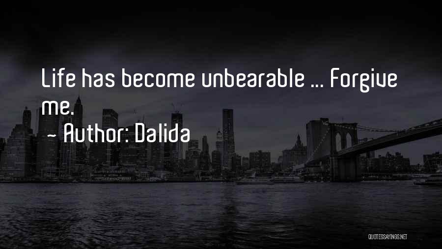 Dalida Quotes: Life Has Become Unbearable ... Forgive Me.