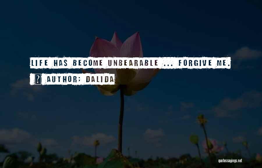 Dalida Quotes: Life Has Become Unbearable ... Forgive Me.