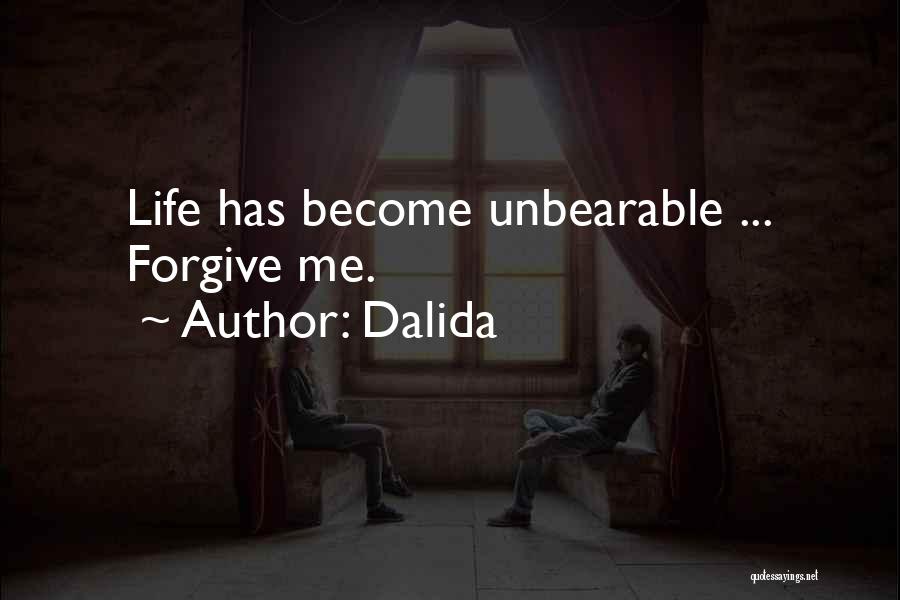 Dalida Quotes: Life Has Become Unbearable ... Forgive Me.