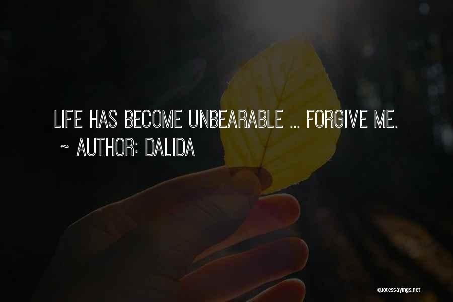 Dalida Quotes: Life Has Become Unbearable ... Forgive Me.