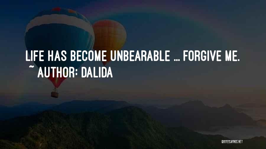 Dalida Quotes: Life Has Become Unbearable ... Forgive Me.