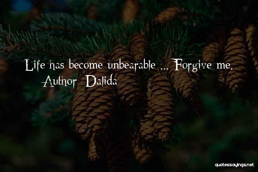 Dalida Quotes: Life Has Become Unbearable ... Forgive Me.