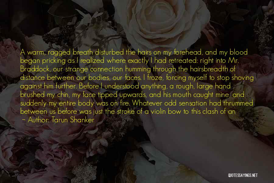 Tarun Shanker Quotes: A Warm, Ragged Breath Disturbed The Hairs On My Forehead, And My Blood Began Pricking As I Realized Where Exactly