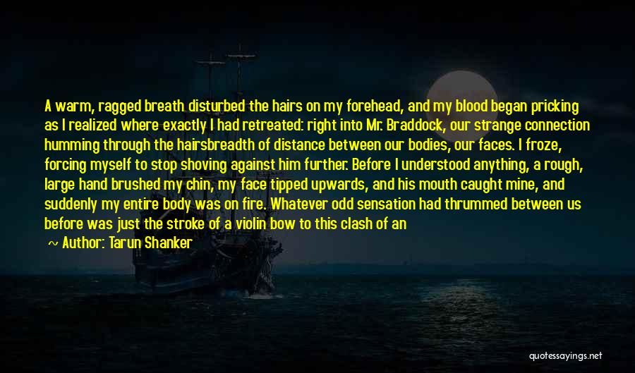 Tarun Shanker Quotes: A Warm, Ragged Breath Disturbed The Hairs On My Forehead, And My Blood Began Pricking As I Realized Where Exactly