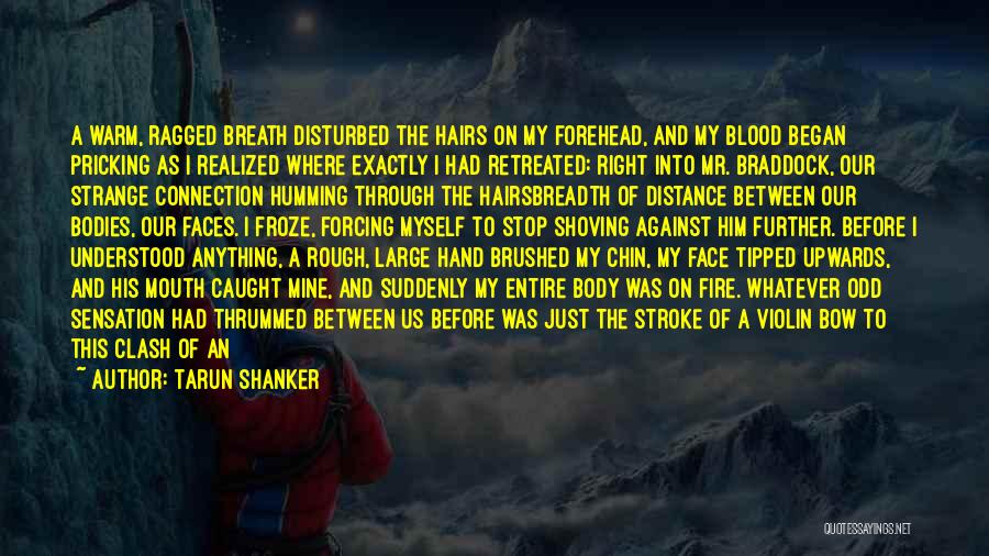 Tarun Shanker Quotes: A Warm, Ragged Breath Disturbed The Hairs On My Forehead, And My Blood Began Pricking As I Realized Where Exactly