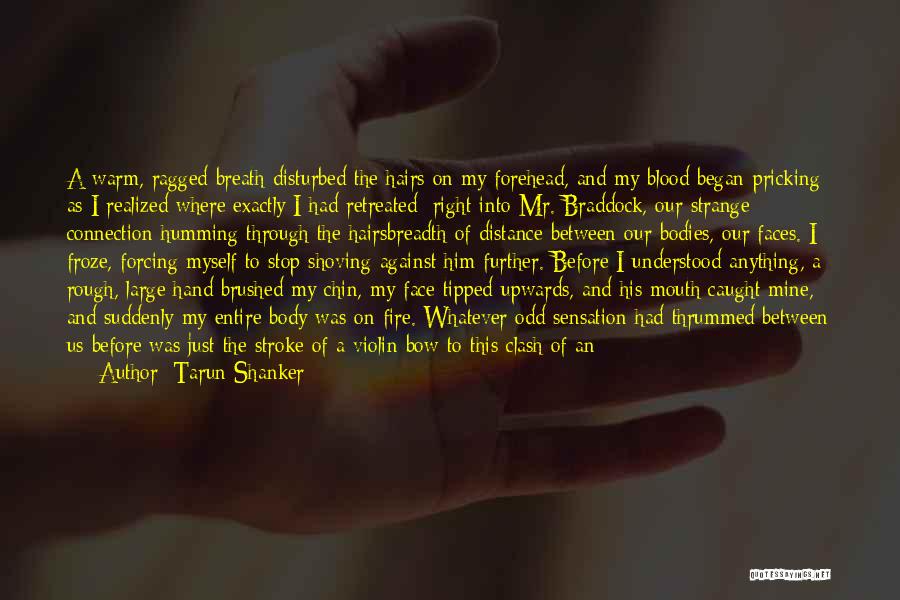 Tarun Shanker Quotes: A Warm, Ragged Breath Disturbed The Hairs On My Forehead, And My Blood Began Pricking As I Realized Where Exactly