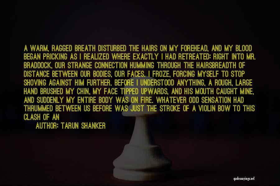 Tarun Shanker Quotes: A Warm, Ragged Breath Disturbed The Hairs On My Forehead, And My Blood Began Pricking As I Realized Where Exactly
