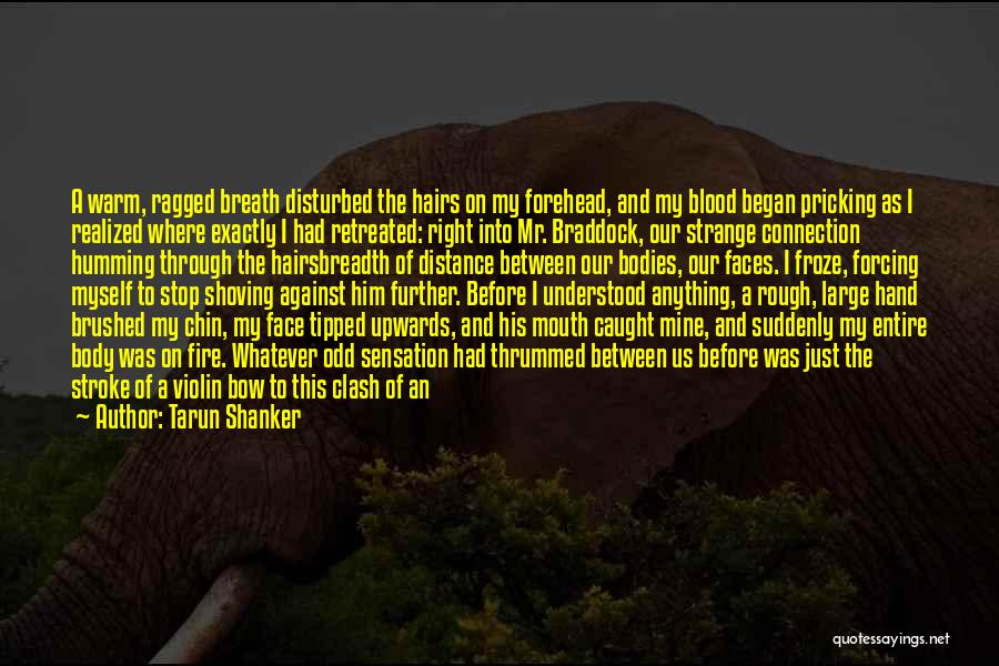 Tarun Shanker Quotes: A Warm, Ragged Breath Disturbed The Hairs On My Forehead, And My Blood Began Pricking As I Realized Where Exactly