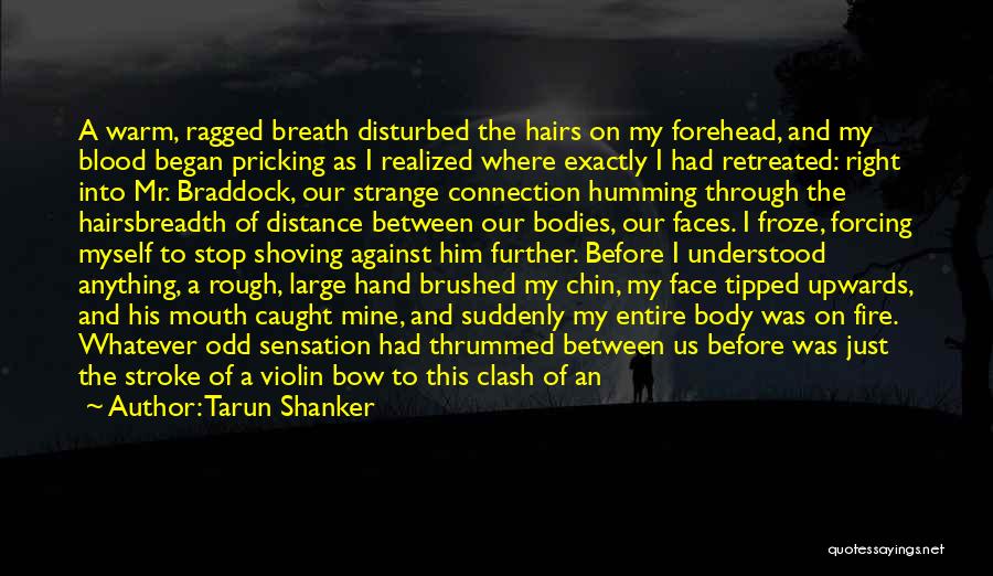 Tarun Shanker Quotes: A Warm, Ragged Breath Disturbed The Hairs On My Forehead, And My Blood Began Pricking As I Realized Where Exactly