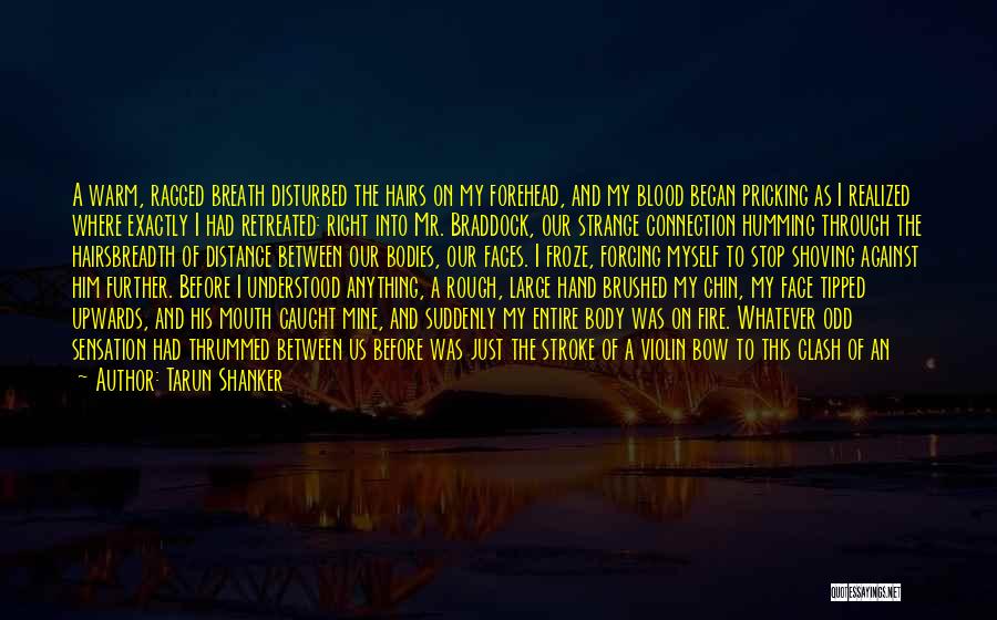 Tarun Shanker Quotes: A Warm, Ragged Breath Disturbed The Hairs On My Forehead, And My Blood Began Pricking As I Realized Where Exactly