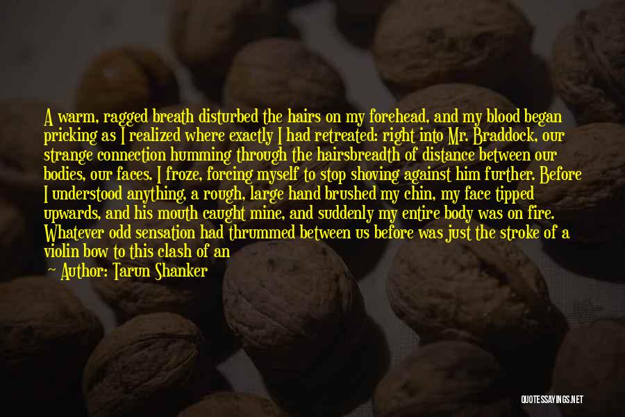 Tarun Shanker Quotes: A Warm, Ragged Breath Disturbed The Hairs On My Forehead, And My Blood Began Pricking As I Realized Where Exactly