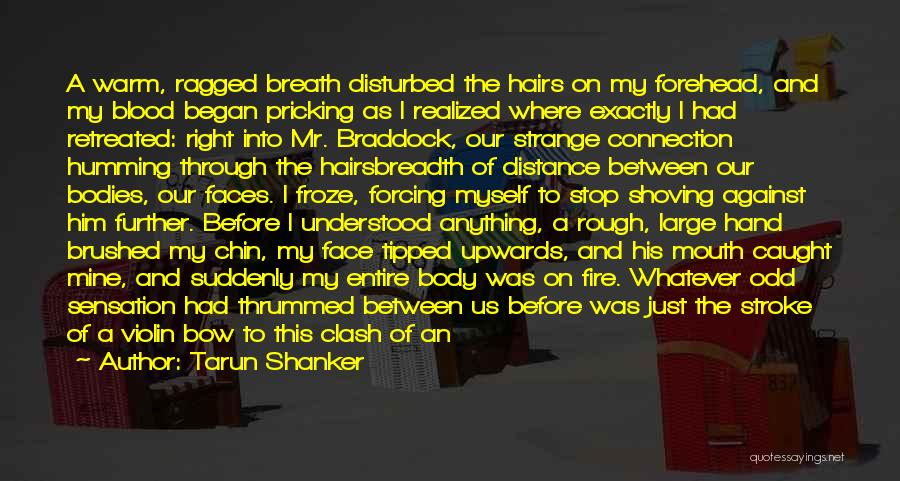 Tarun Shanker Quotes: A Warm, Ragged Breath Disturbed The Hairs On My Forehead, And My Blood Began Pricking As I Realized Where Exactly