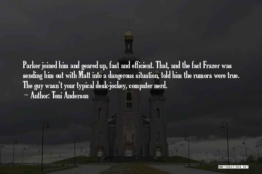 Toni Anderson Quotes: Parker Joined Him And Geared Up, Fast And Efficient. That, And The Fact Frazer Was Sending Him Out With Matt