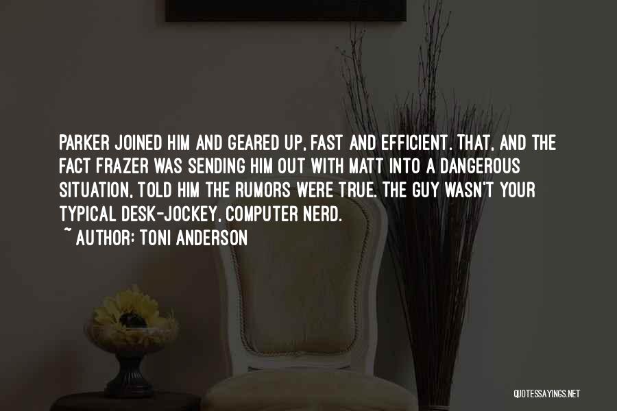 Toni Anderson Quotes: Parker Joined Him And Geared Up, Fast And Efficient. That, And The Fact Frazer Was Sending Him Out With Matt
