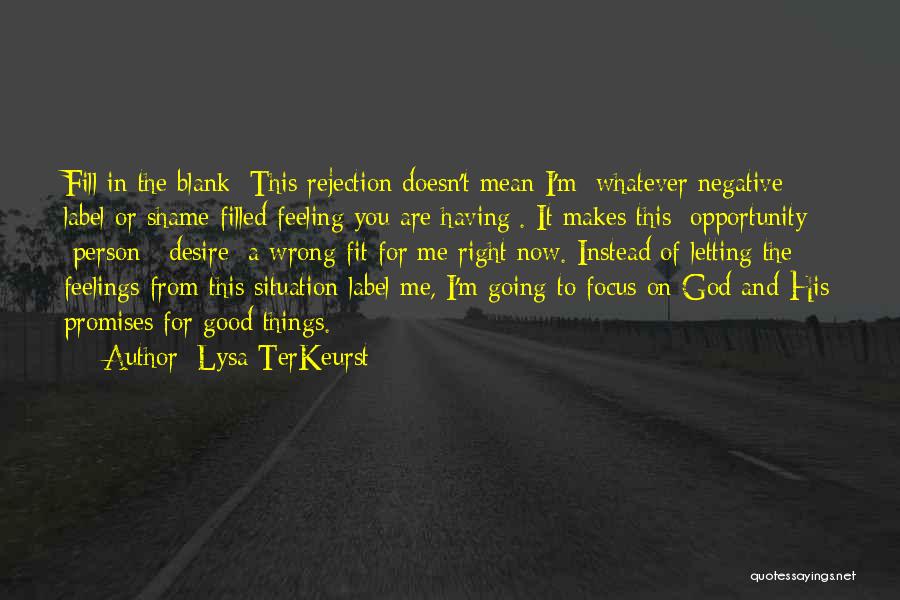 Lysa TerKeurst Quotes: Fill In The Blank: This Rejection Doesn't Mean I'm [whatever Negative Label Or Shame-filled Feeling You Are Having]. It Makes