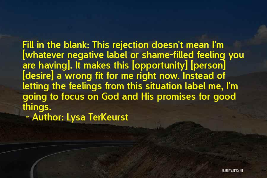 Lysa TerKeurst Quotes: Fill In The Blank: This Rejection Doesn't Mean I'm [whatever Negative Label Or Shame-filled Feeling You Are Having]. It Makes