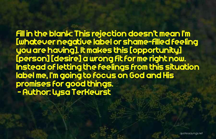 Lysa TerKeurst Quotes: Fill In The Blank: This Rejection Doesn't Mean I'm [whatever Negative Label Or Shame-filled Feeling You Are Having]. It Makes