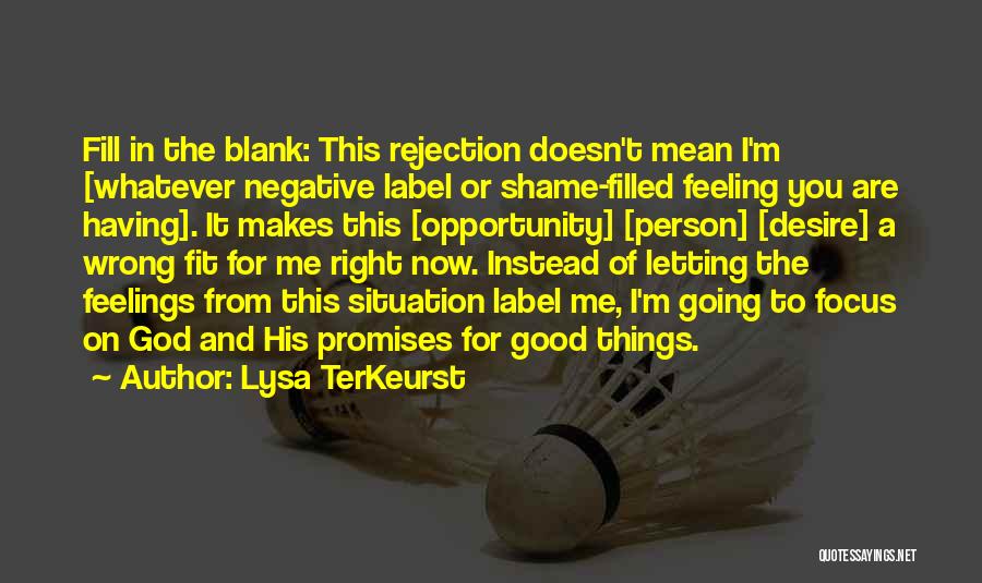 Lysa TerKeurst Quotes: Fill In The Blank: This Rejection Doesn't Mean I'm [whatever Negative Label Or Shame-filled Feeling You Are Having]. It Makes