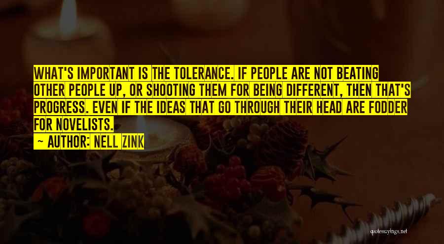 Nell Zink Quotes: What's Important Is The Tolerance. If People Are Not Beating Other People Up, Or Shooting Them For Being Different, Then