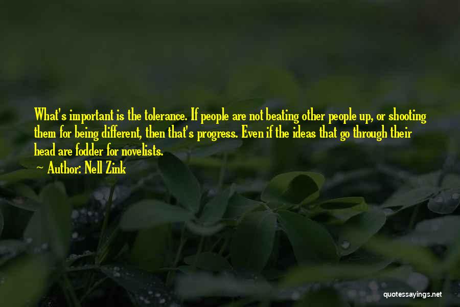 Nell Zink Quotes: What's Important Is The Tolerance. If People Are Not Beating Other People Up, Or Shooting Them For Being Different, Then