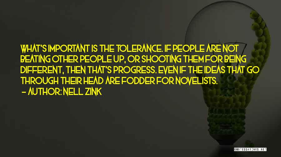 Nell Zink Quotes: What's Important Is The Tolerance. If People Are Not Beating Other People Up, Or Shooting Them For Being Different, Then