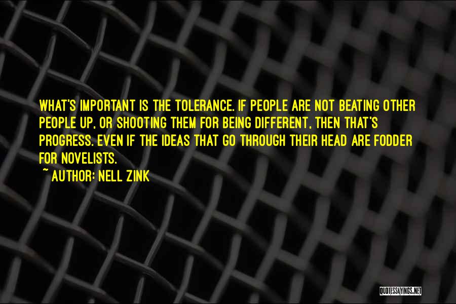 Nell Zink Quotes: What's Important Is The Tolerance. If People Are Not Beating Other People Up, Or Shooting Them For Being Different, Then