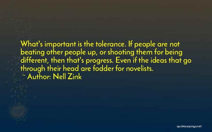 Nell Zink Quotes: What's Important Is The Tolerance. If People Are Not Beating Other People Up, Or Shooting Them For Being Different, Then