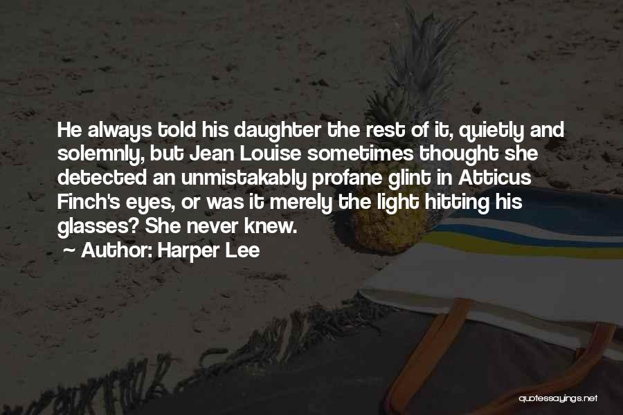 Harper Lee Quotes: He Always Told His Daughter The Rest Of It, Quietly And Solemnly, But Jean Louise Sometimes Thought She Detected An
