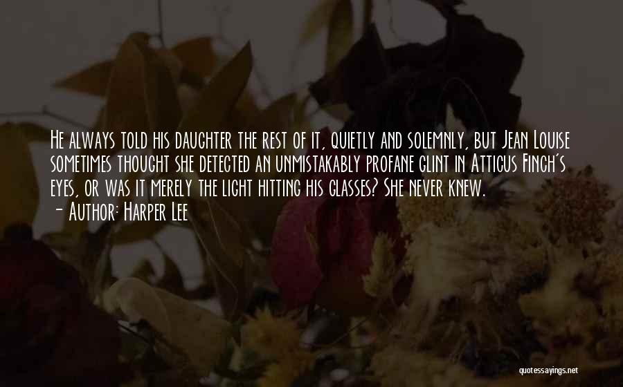 Harper Lee Quotes: He Always Told His Daughter The Rest Of It, Quietly And Solemnly, But Jean Louise Sometimes Thought She Detected An