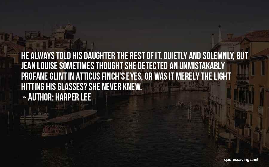 Harper Lee Quotes: He Always Told His Daughter The Rest Of It, Quietly And Solemnly, But Jean Louise Sometimes Thought She Detected An