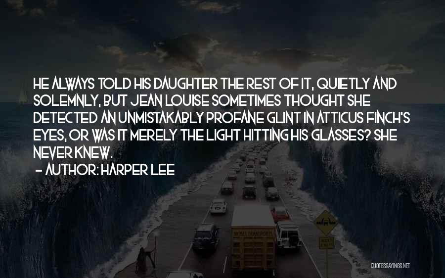 Harper Lee Quotes: He Always Told His Daughter The Rest Of It, Quietly And Solemnly, But Jean Louise Sometimes Thought She Detected An