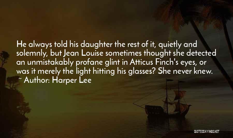 Harper Lee Quotes: He Always Told His Daughter The Rest Of It, Quietly And Solemnly, But Jean Louise Sometimes Thought She Detected An