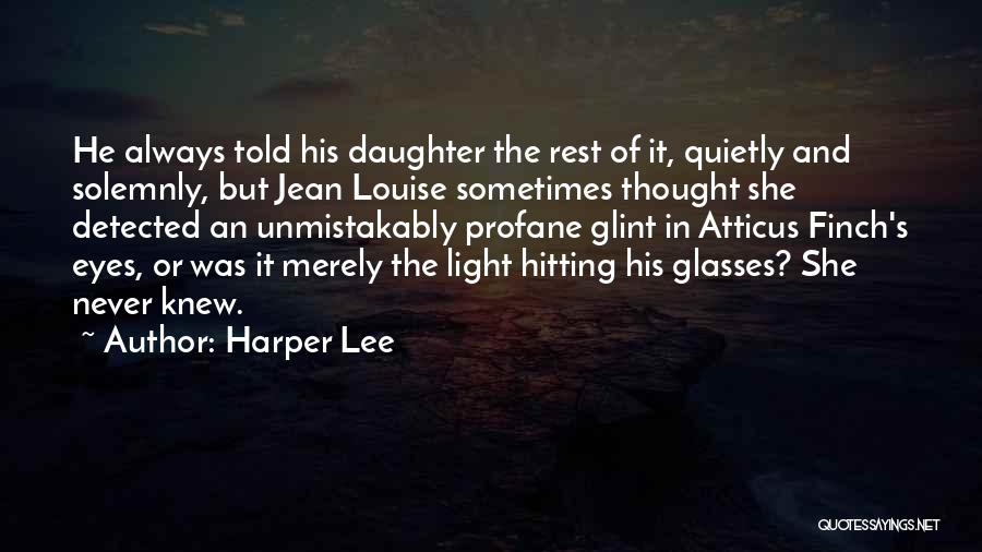Harper Lee Quotes: He Always Told His Daughter The Rest Of It, Quietly And Solemnly, But Jean Louise Sometimes Thought She Detected An